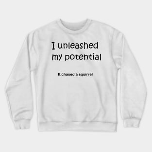 I unleashed my poential Crewneck Sweatshirt